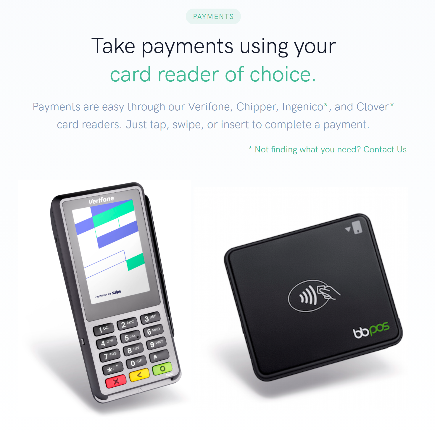 Restaurant Point of Sale Take payments using your card reader of choice Payments are easy through our Verifone, Chipper, Ingenico*, and Clover* card readers. Just tap, swipe, or insert to complete a payment